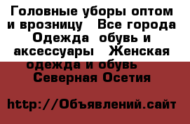 Головные уборы оптом и врозницу - Все города Одежда, обувь и аксессуары » Женская одежда и обувь   . Северная Осетия